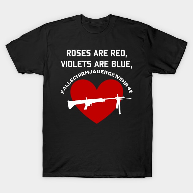 Roses Are Red, Violets Are Blue, Fallschirmjägergewehr 42 - FG42, Valentine's Day, World War 2 T-Shirt by SpaceDogLaika